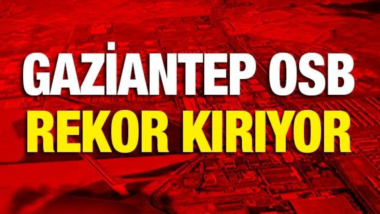 Gaziantep OSB rekor kırıyor