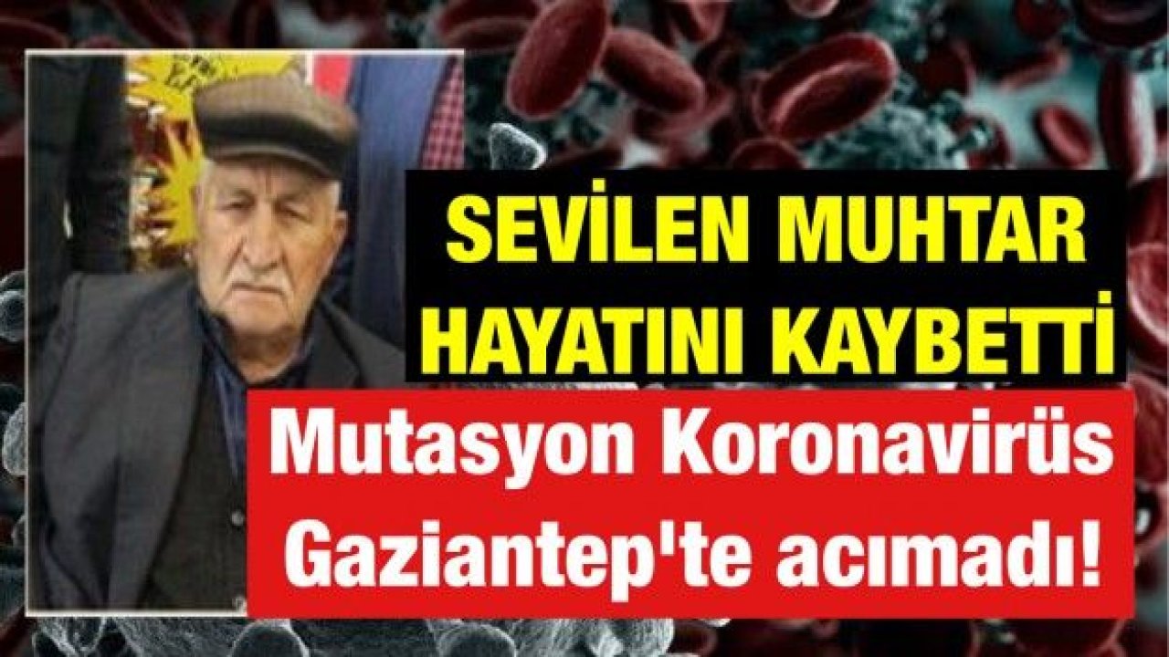 Mutasyon koronavirüs Gaziantep’te acımadı! Sevilen muhtar hayatını kaybetti