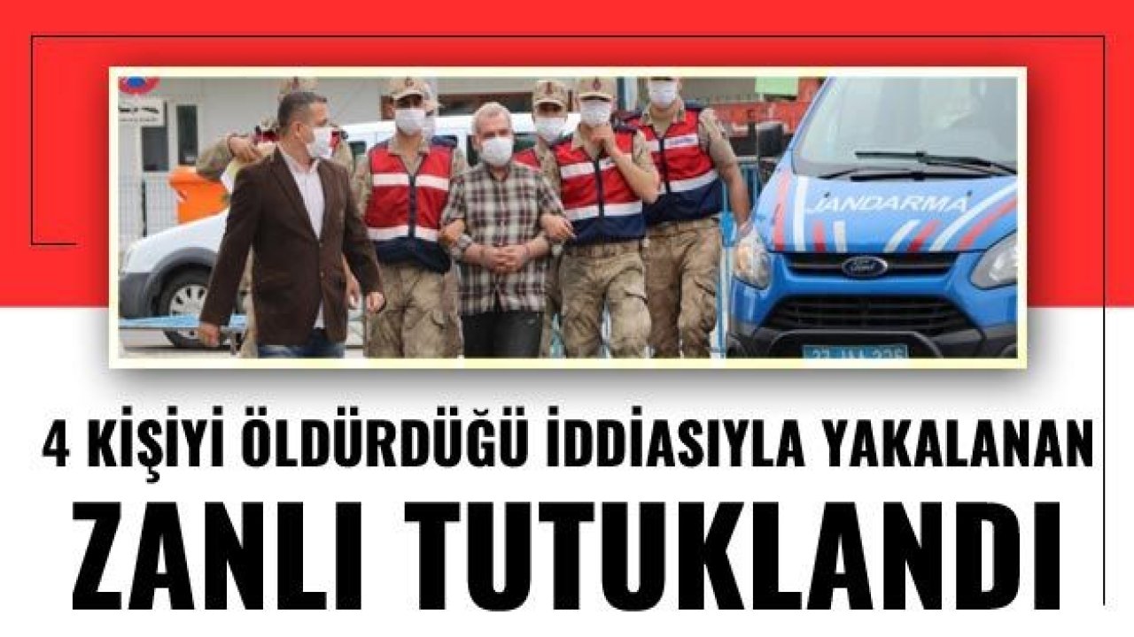 4 kişiyi öldürdüğü iddiasıyla yakalanan zanlı tutuklandı