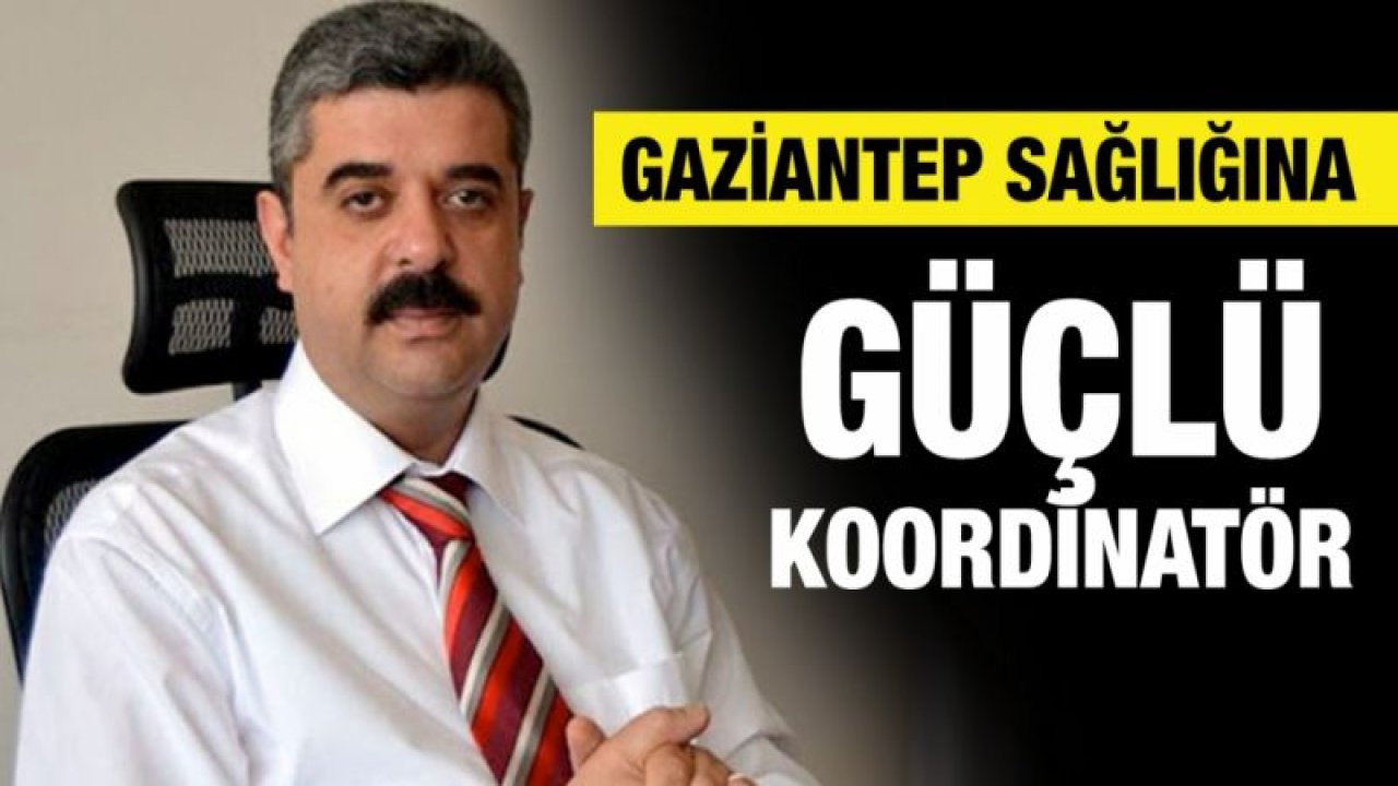 Gaziantep Sağlığına güçlü koordinatör