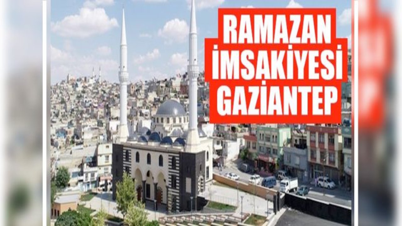 Gaziantep iftar vakti sahur saati! 2019 Gaziantep imsak vakti