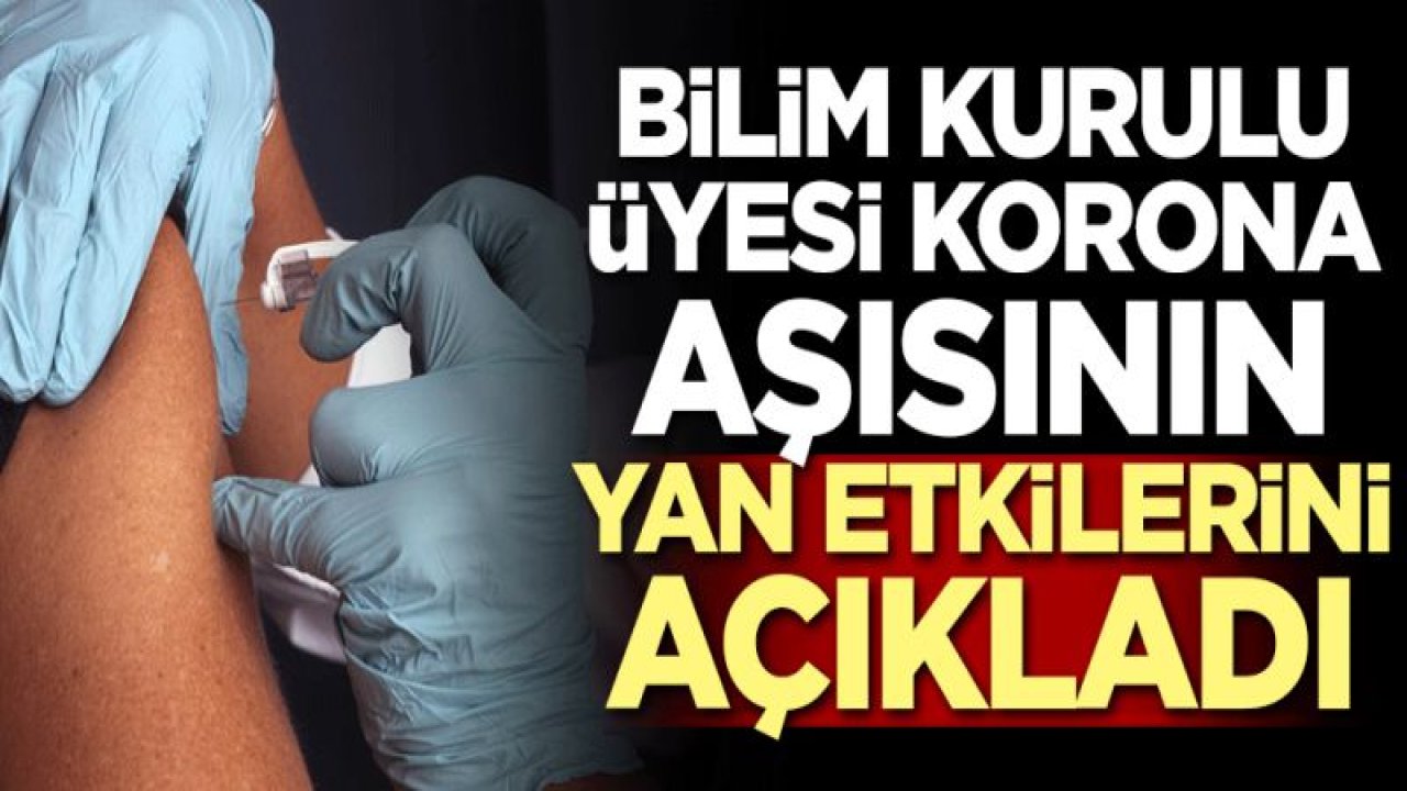 Bilim Kurulu üyesi koronavirüs aşısının yan etkilerini açıkladı