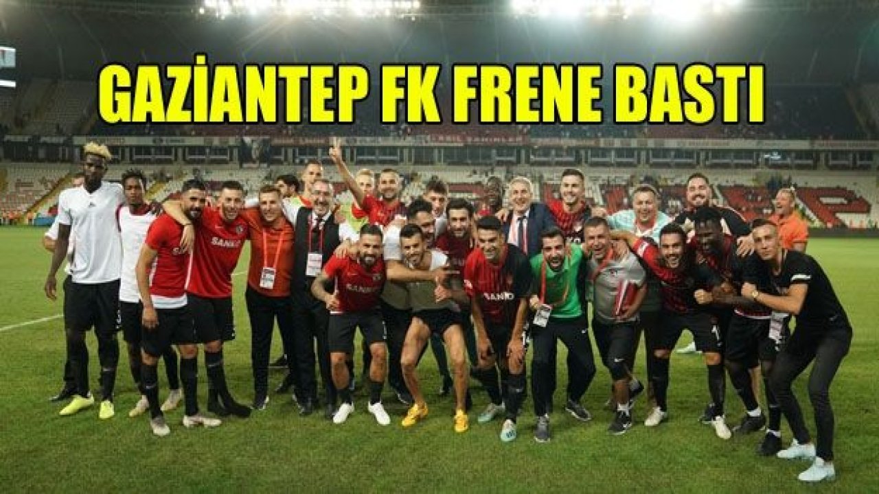 GAZİANTEP FK, FRENE BASTI