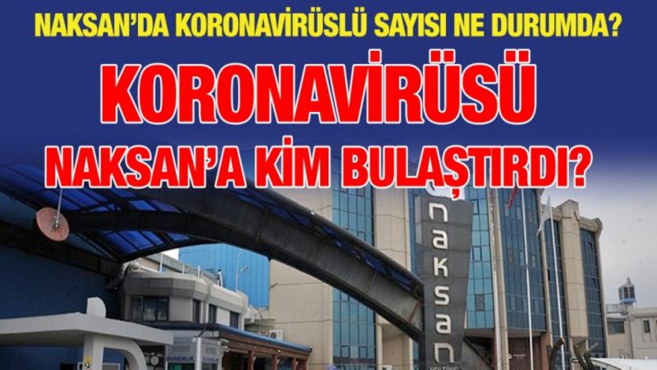 Naksan’da koronavirüslü sayısı ne durumda?...Koronavirüsü Naksan’a kim bulaştırdı?