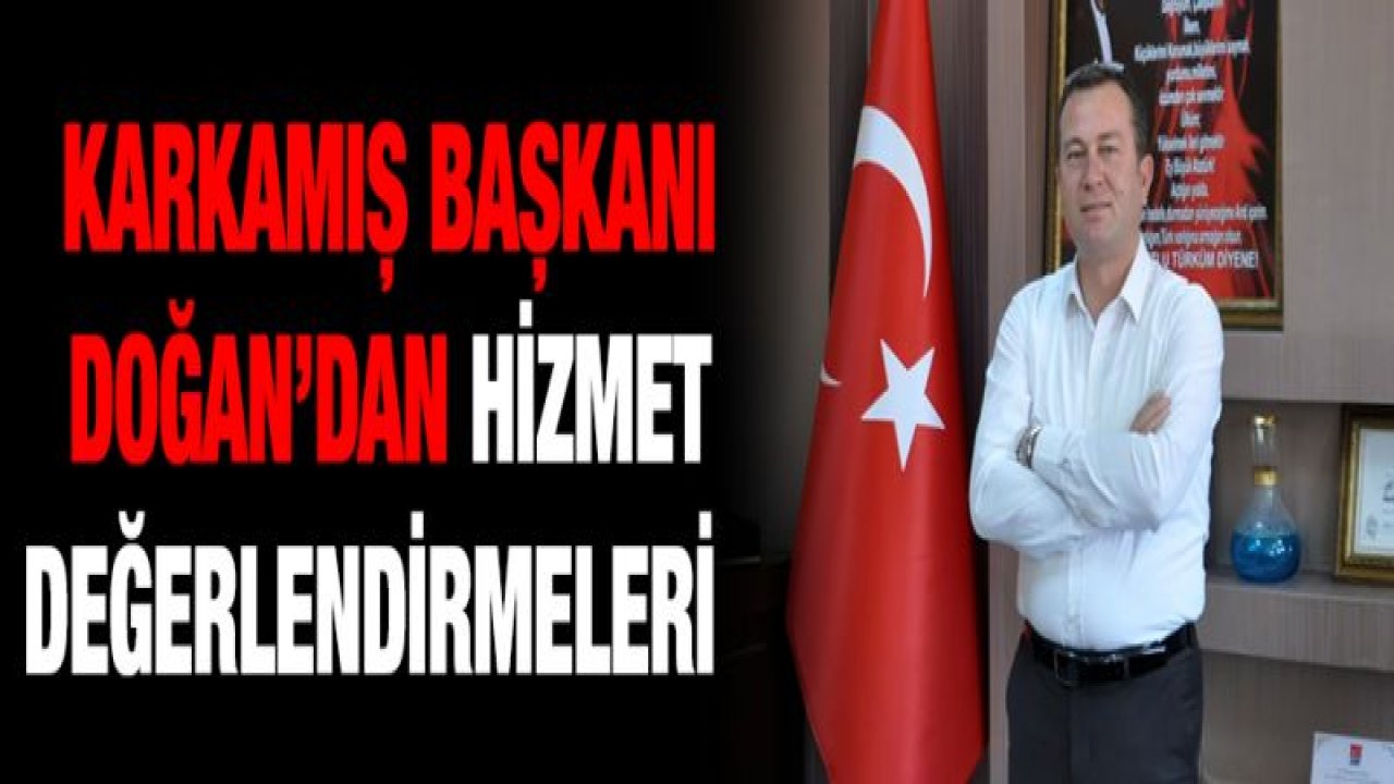 Karkamış Belediye Başkanı Doğan'dan hizmet değerlendirmeleri