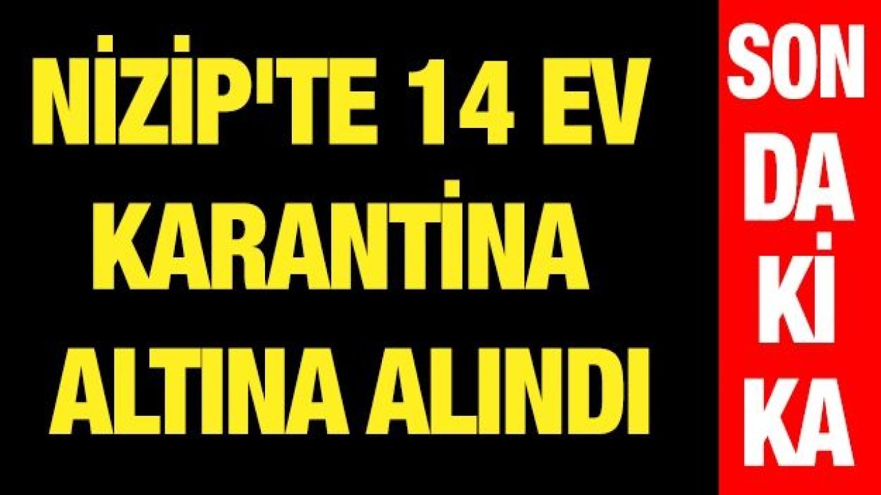 Nizip'te 14 ev karantina altına alındı