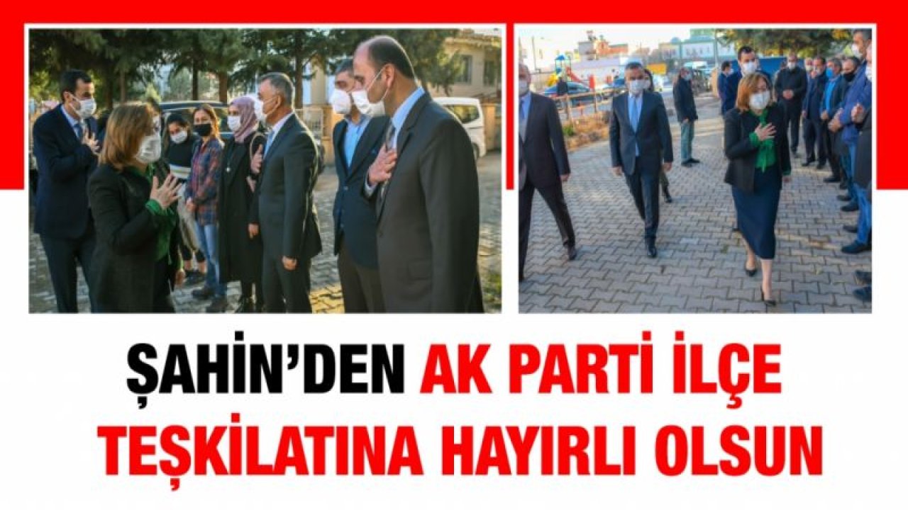 Şahin’den Araban AK Parti ilçe teşkilatına hayırlı olsun ziyareti