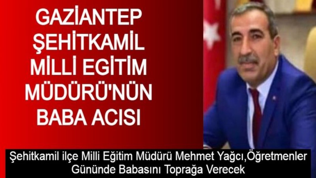 Gaziantep Şehitkamil Milli Eğitim Müdür'ünün Baba Acısı