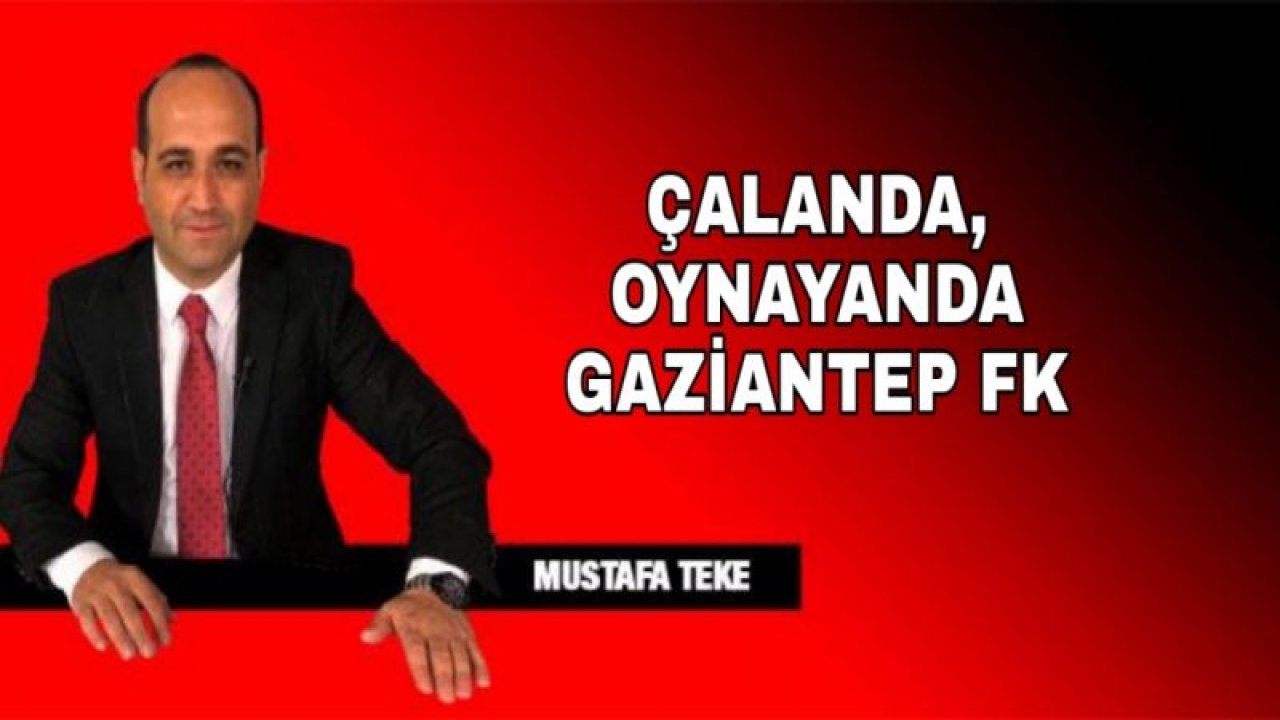 ÇALANDA OYNAYANDA GAZİANTEP FK