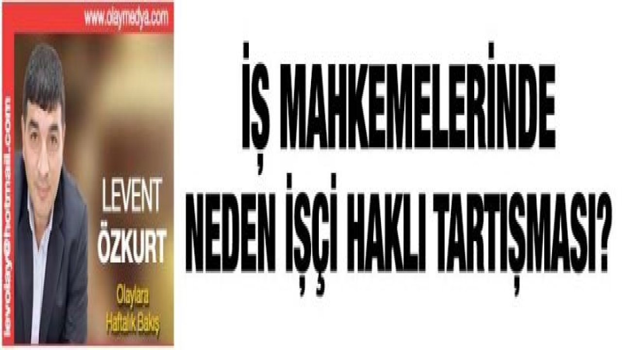 İŞ MAHKEMELERİNDE NEDEN İŞÇİ HAKLI TARTIŞMASI?