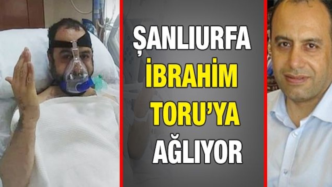 Şanlıurfa İbrahim Toru’ya ağlıyor