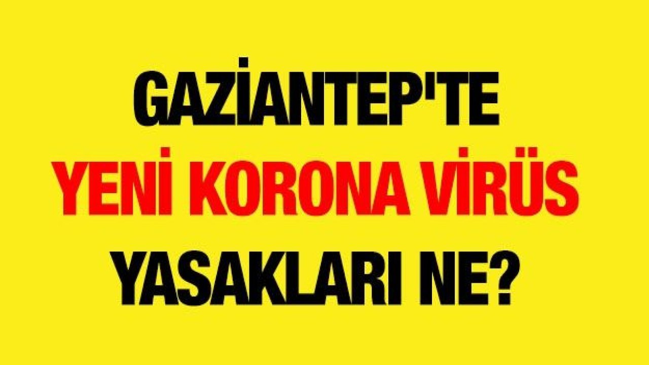 Gaziantep'te yeni korona virüs yasakları geldi