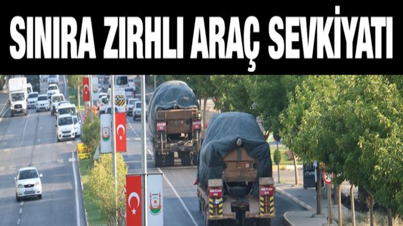 Suriye sınırına askeri sevkıyat sürüyor