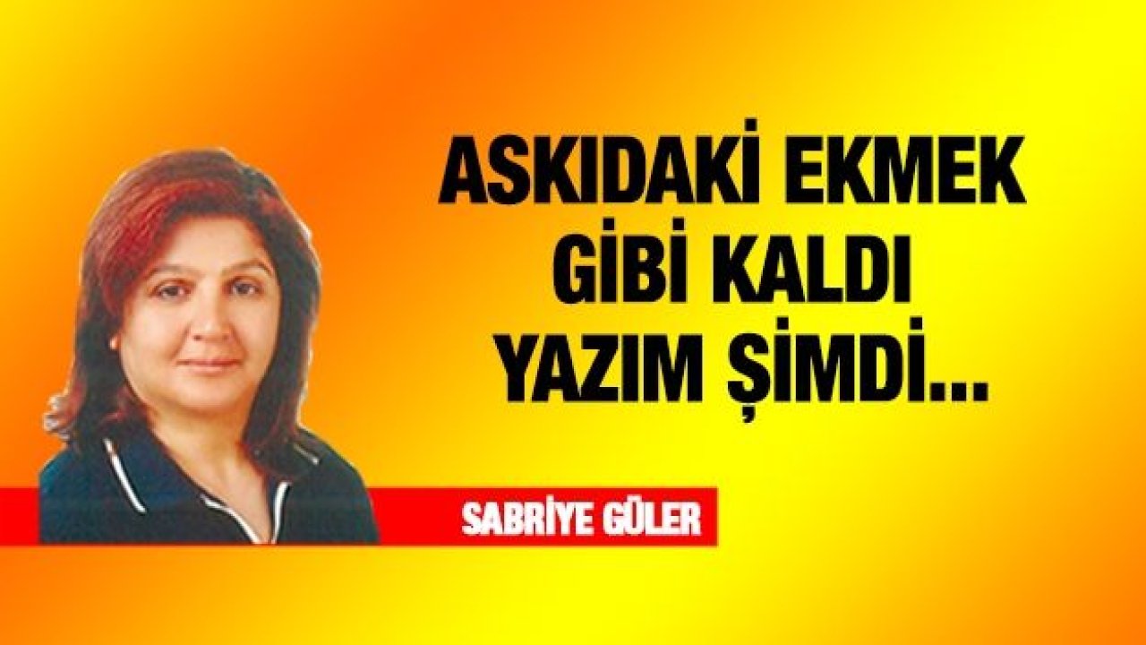 ASKIDAKİ EKMEK GİBİ KALDI YAZIM ŞİMDİ...