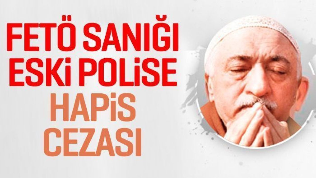 Gaziantep'te FETÖ sanığı eski polise 6 yıl 3 ay hapis cezası