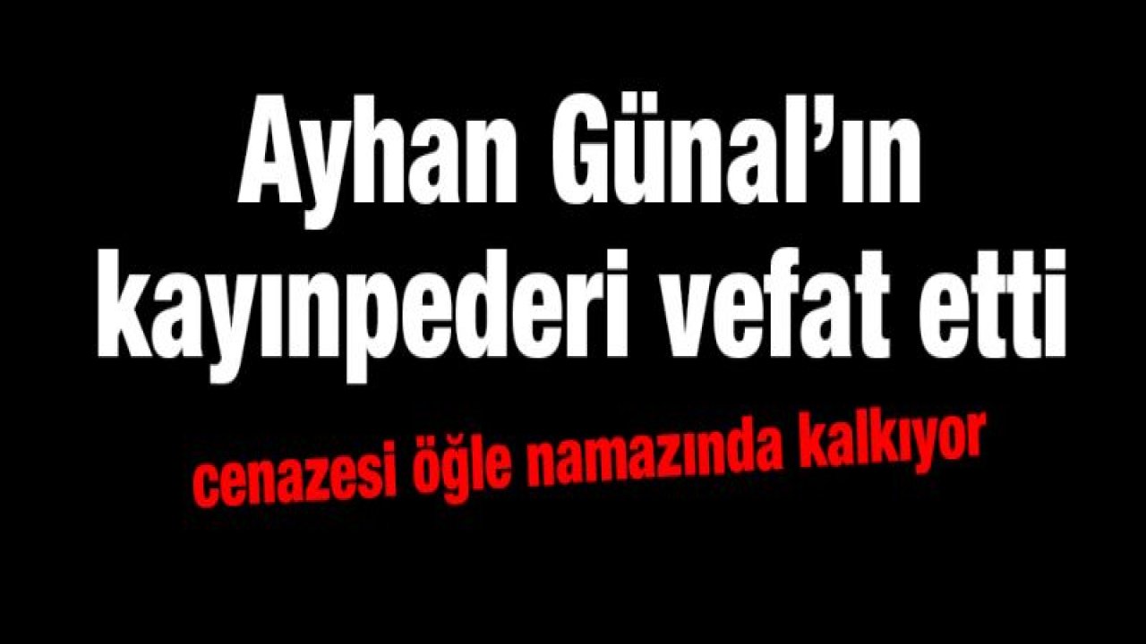 Ayhan Günal'ın kayın pederi vefat etti