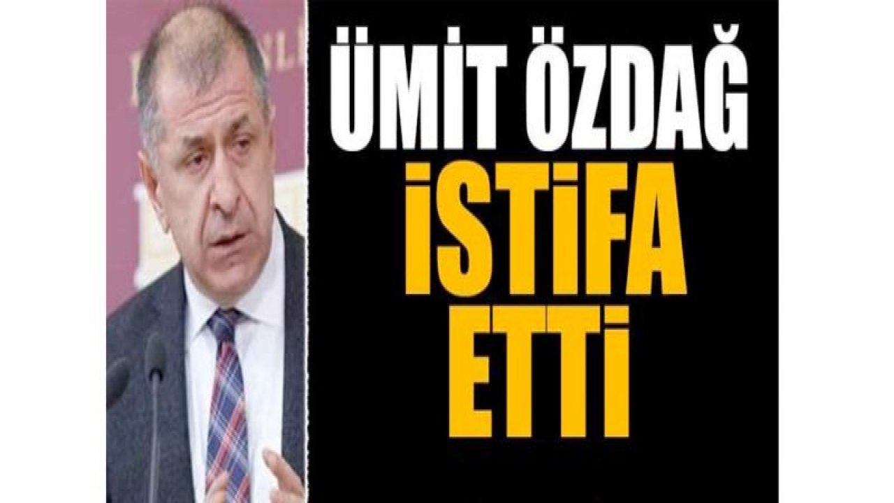 İYİ Parti'de Ümit Özdağ istifa etti