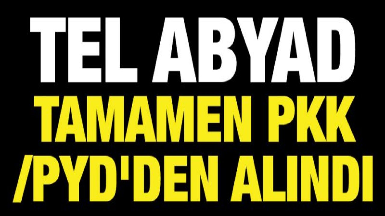 Tel Abyad tamamen PKK/PYD'den alındı