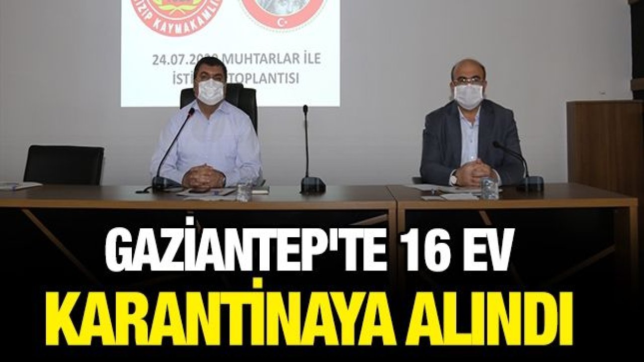 Gaziantep'te 16 ev karantinaya alındı