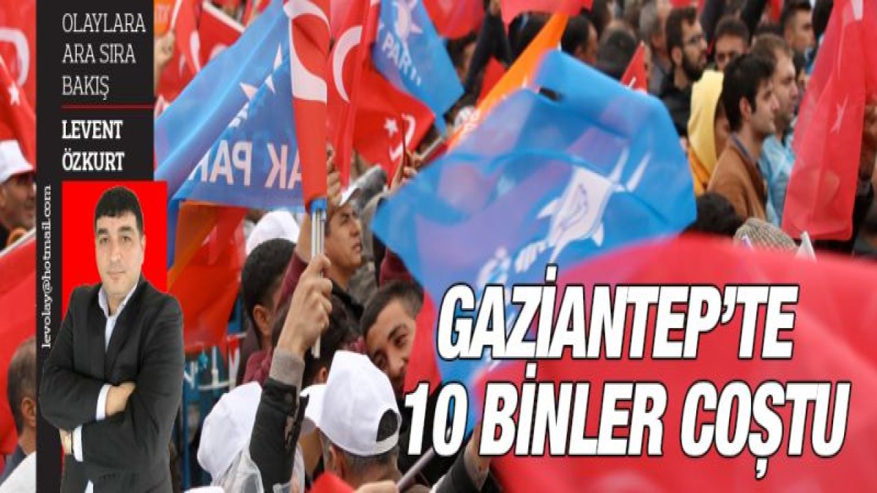 GAZİANTEP'TE 10 BİNLER COŞTU