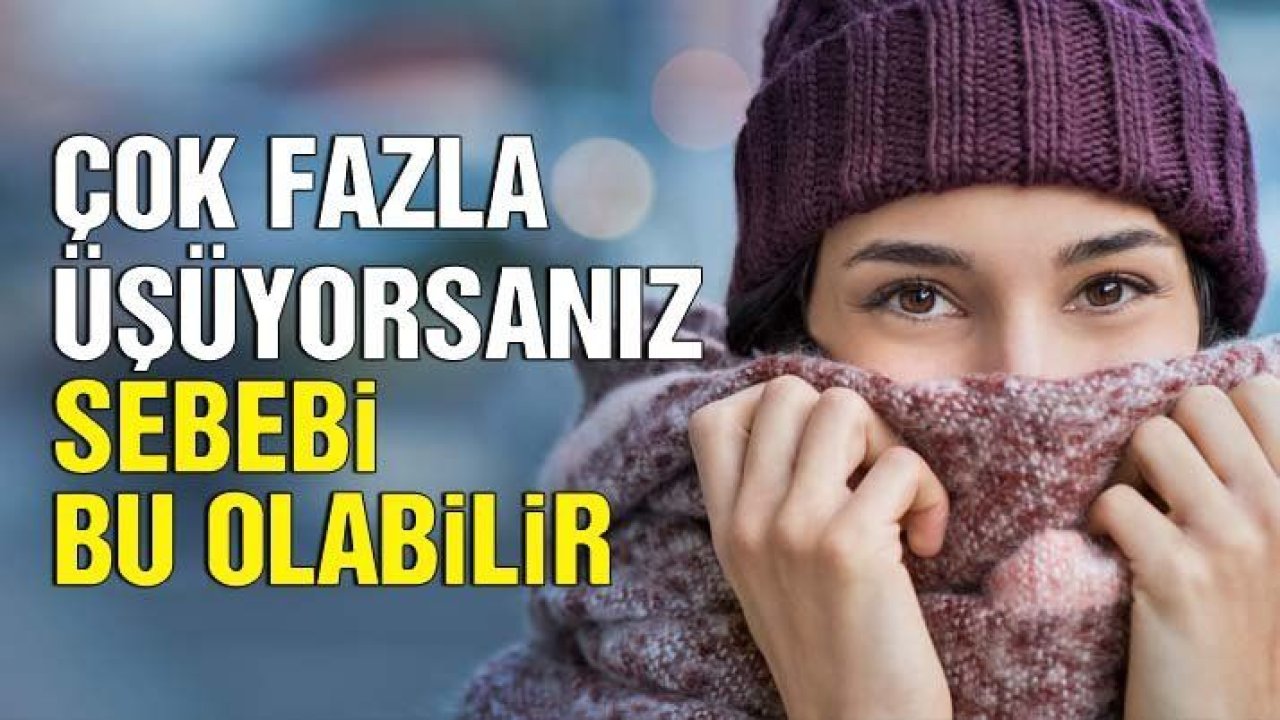 İşte çok fazla üşümenin nedenleri