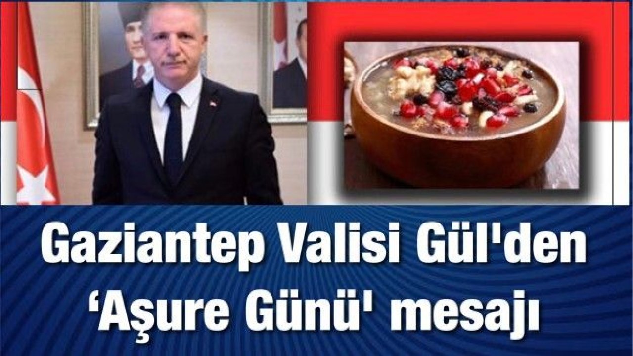 Gaziantep Valisi Gül'den 'Aşure Günü' mesajı