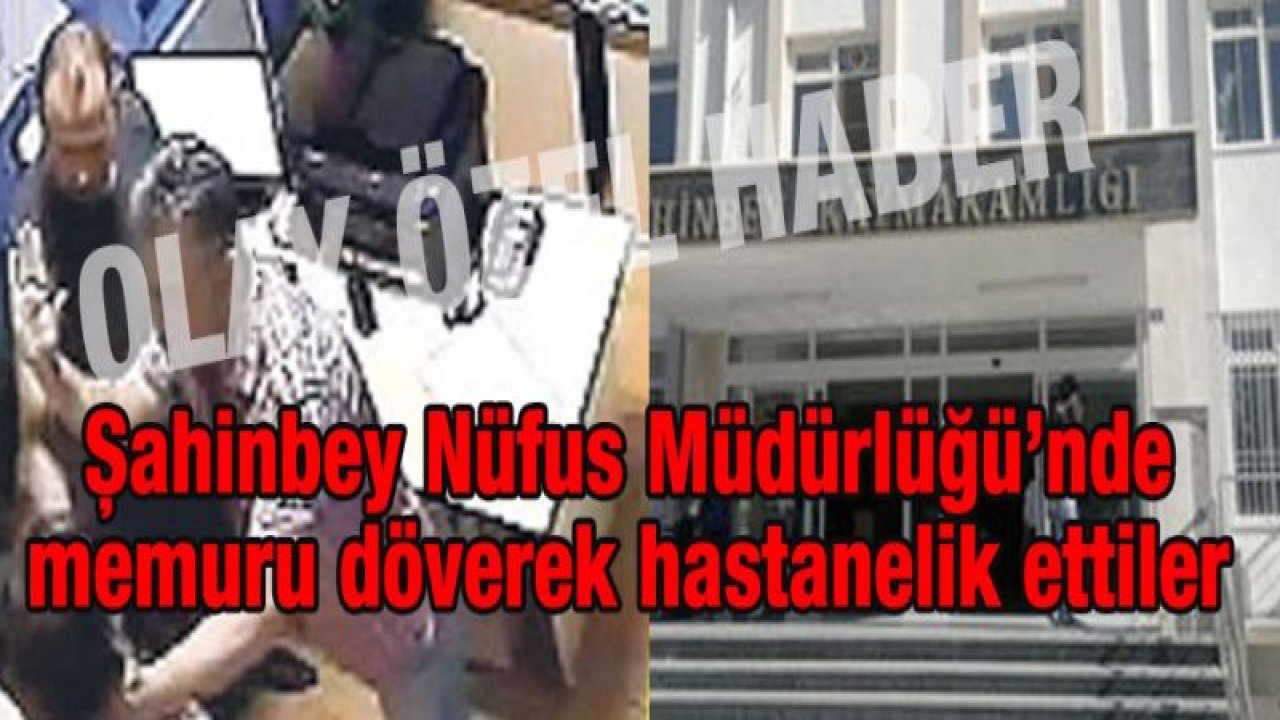 Şahinbey Nüfus Müdürlüğü'nde memuru döverek hastanelik ettiler