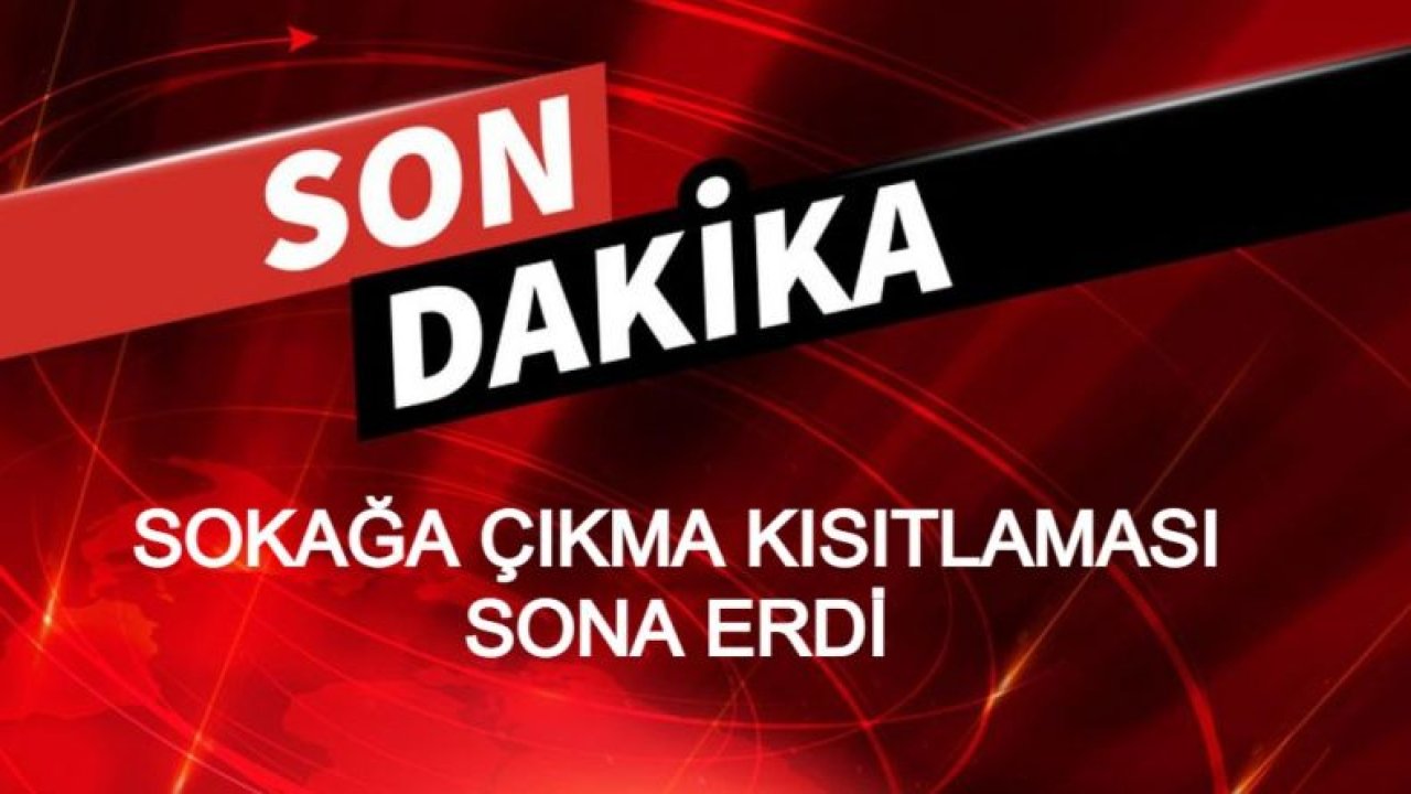 Son Dakika...Sokağa çıkma kısıtlaması sona erdi