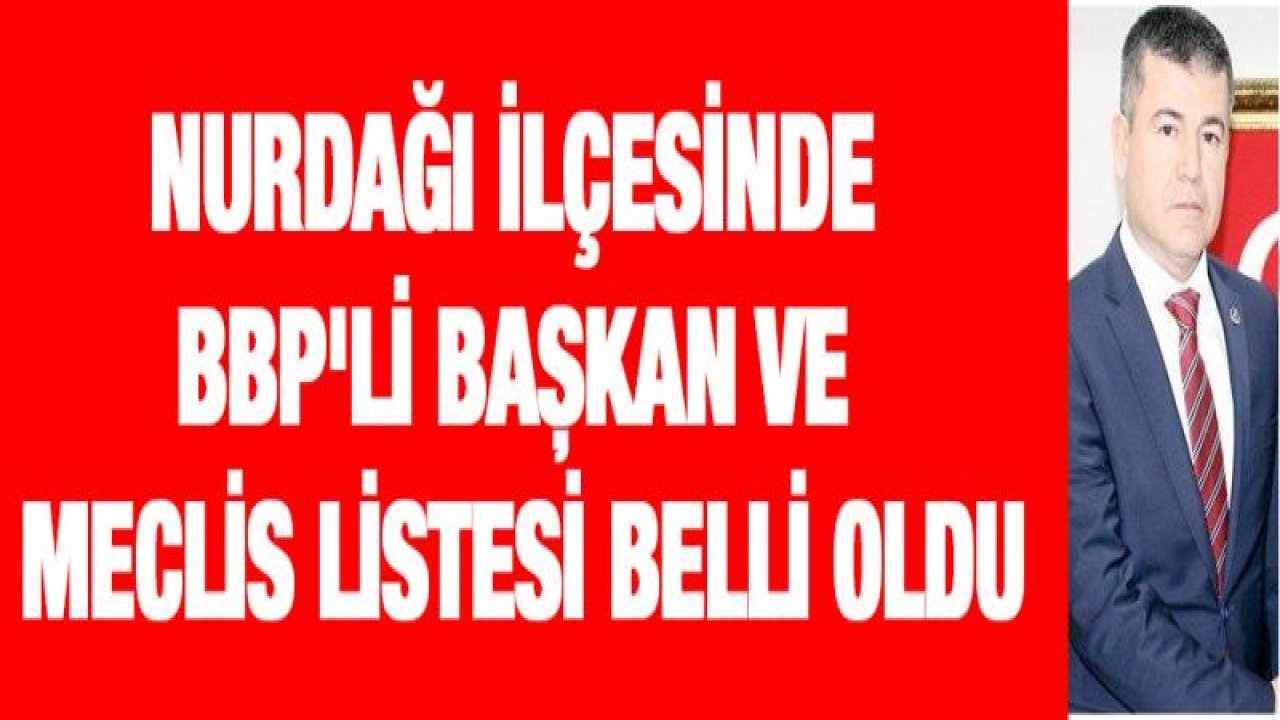 Nurdağı ilçesinde BBP'li Başkan ve Meclis listesi belli oldu