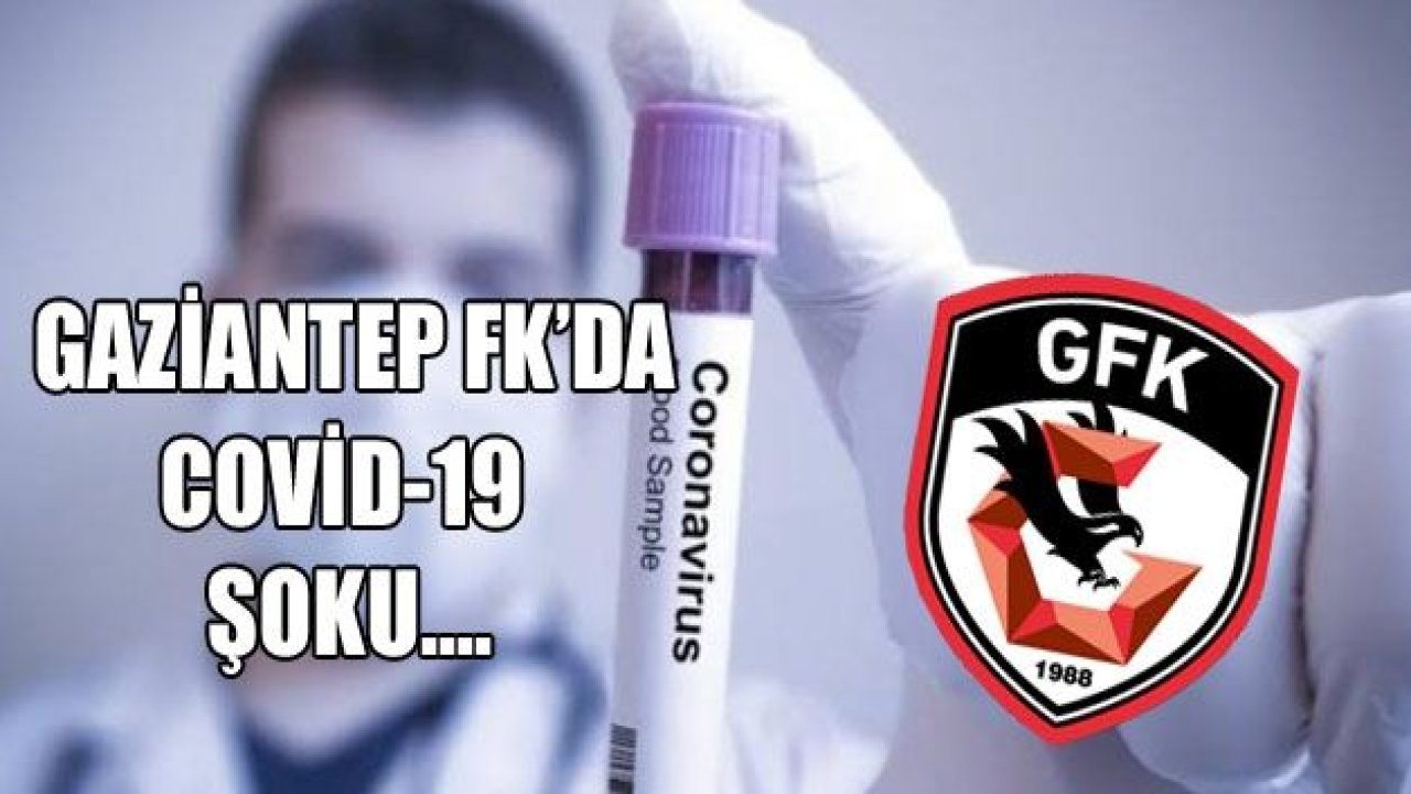 Gaziantep FK'da Covid-19 şoku!