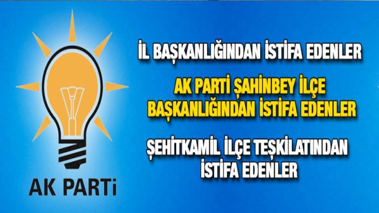 AK Parti Gaziantep'te kimler istifa etti?