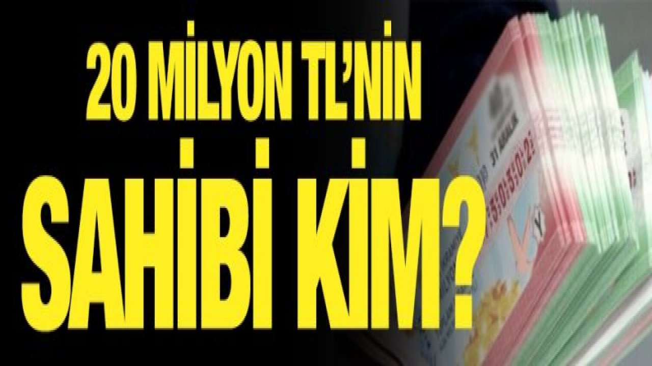 20 MİLYON TL’NİN SAHİBİ KİM?