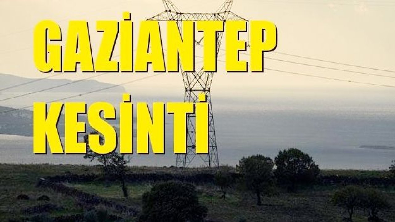 Gaziantep'te elektrik kesintisi olacak