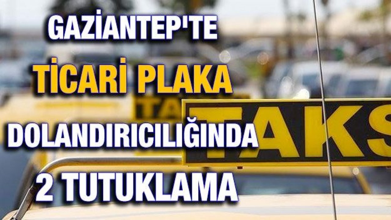 Gaziantep'te ticari plaka dolandırıcılığında 2 tutuklama