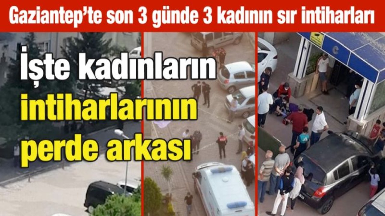 Gaziantep’te son 3 günde 3 kadının sır intiharları...  İşte kadınların intiharlarının perde arkası