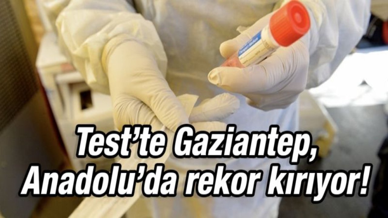 Test’te Gaziantep, Anadolu’da rekor kırıyor!