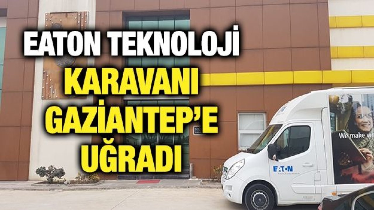 Eaton Teknoloji Karavanı Gaziantep’e uğradı