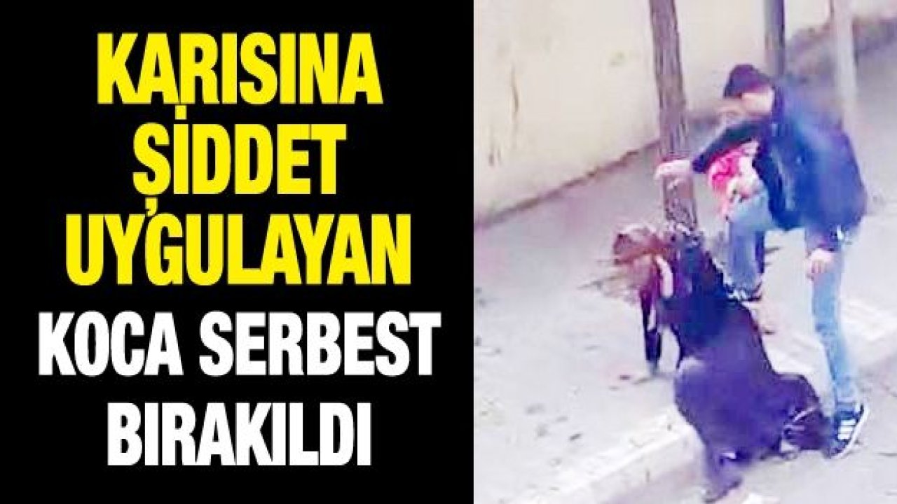 Karısına şiddet uygulayan koca serbest bırakıldı