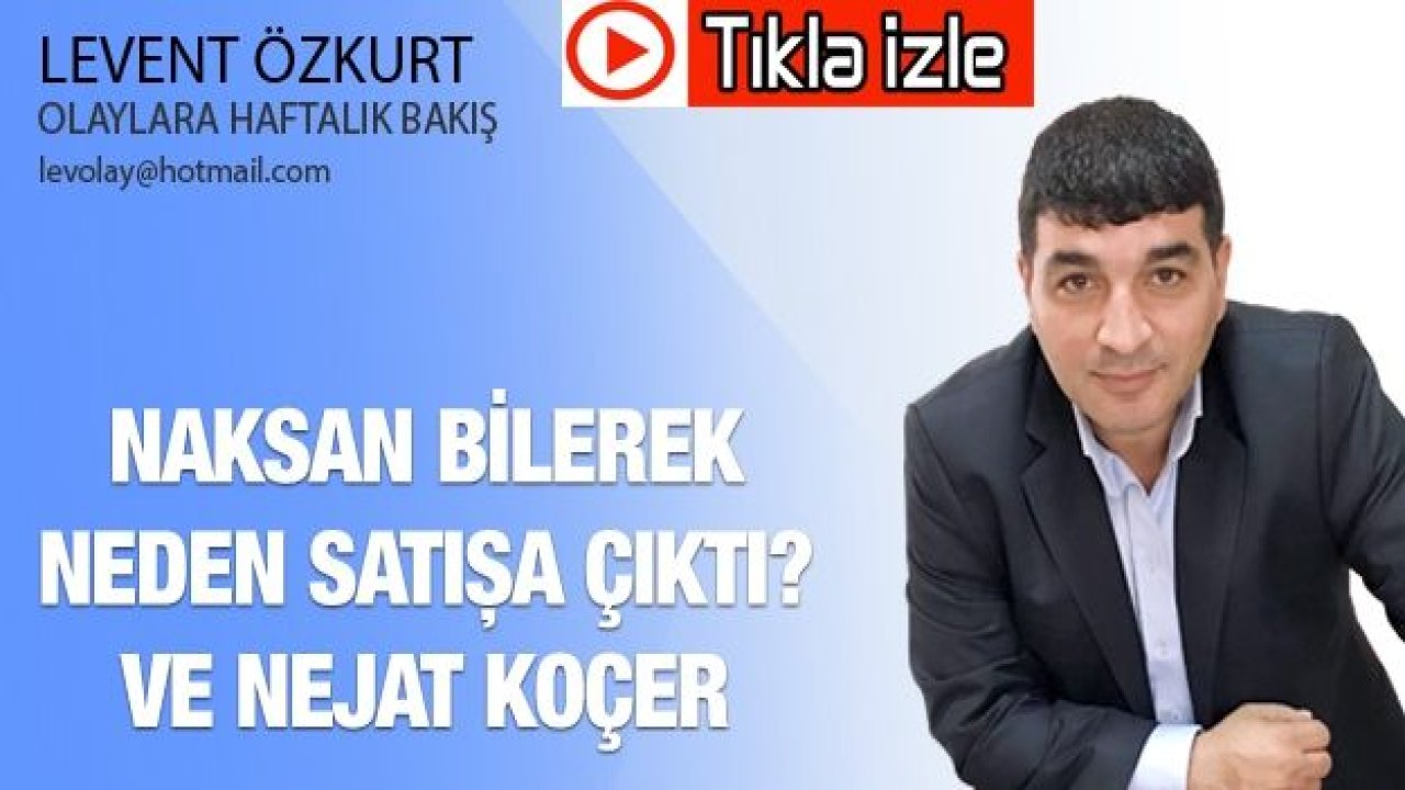 NAKSAN BİLEREK NEDEN SATIŞA ÇIKTI? VE NEJAT KOÇER