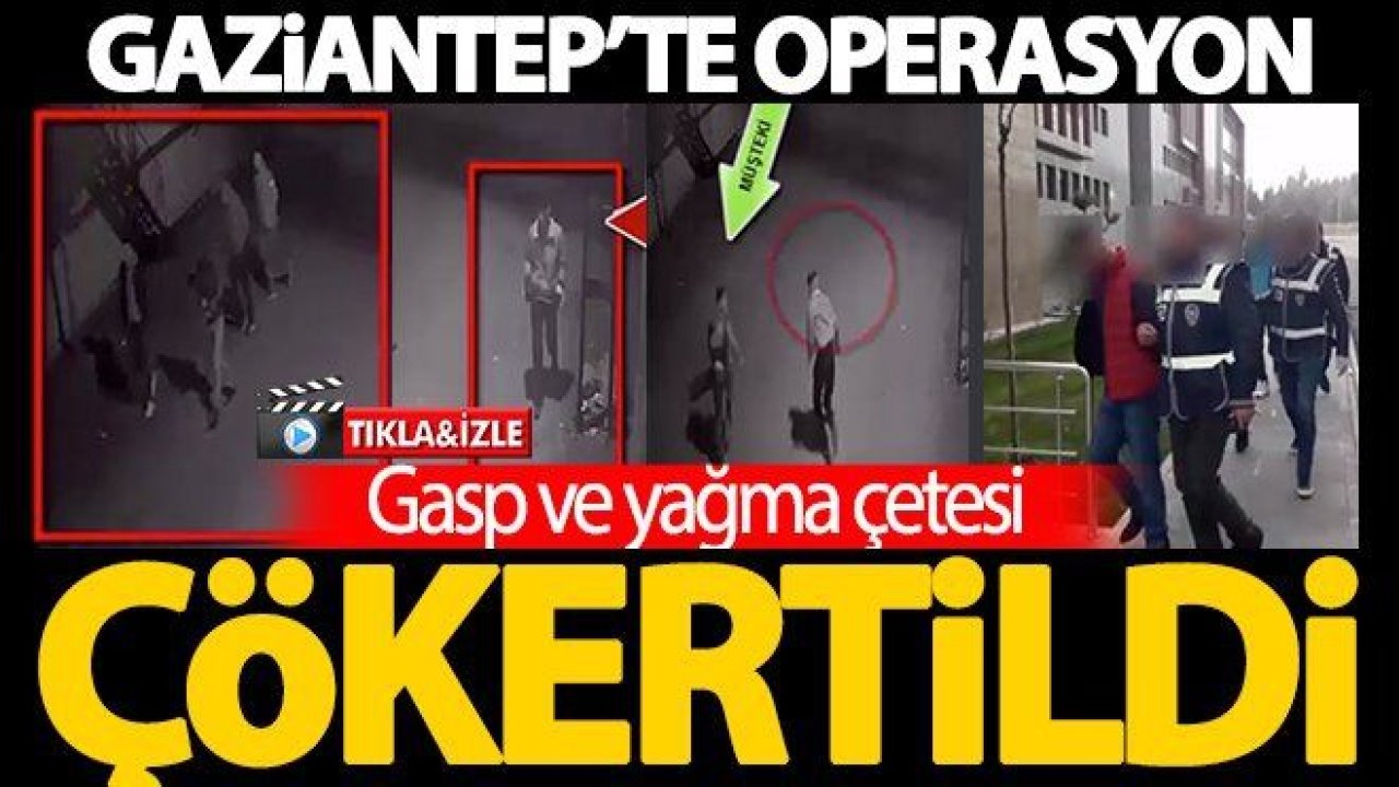 Gaziantep'te gasp çetesi polis tarafından çökertildi!..