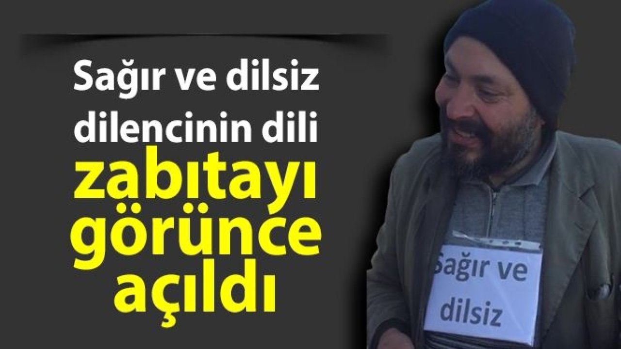 Sağır ve dilsiz dilencinin dili zabıtayı görünce açıldı