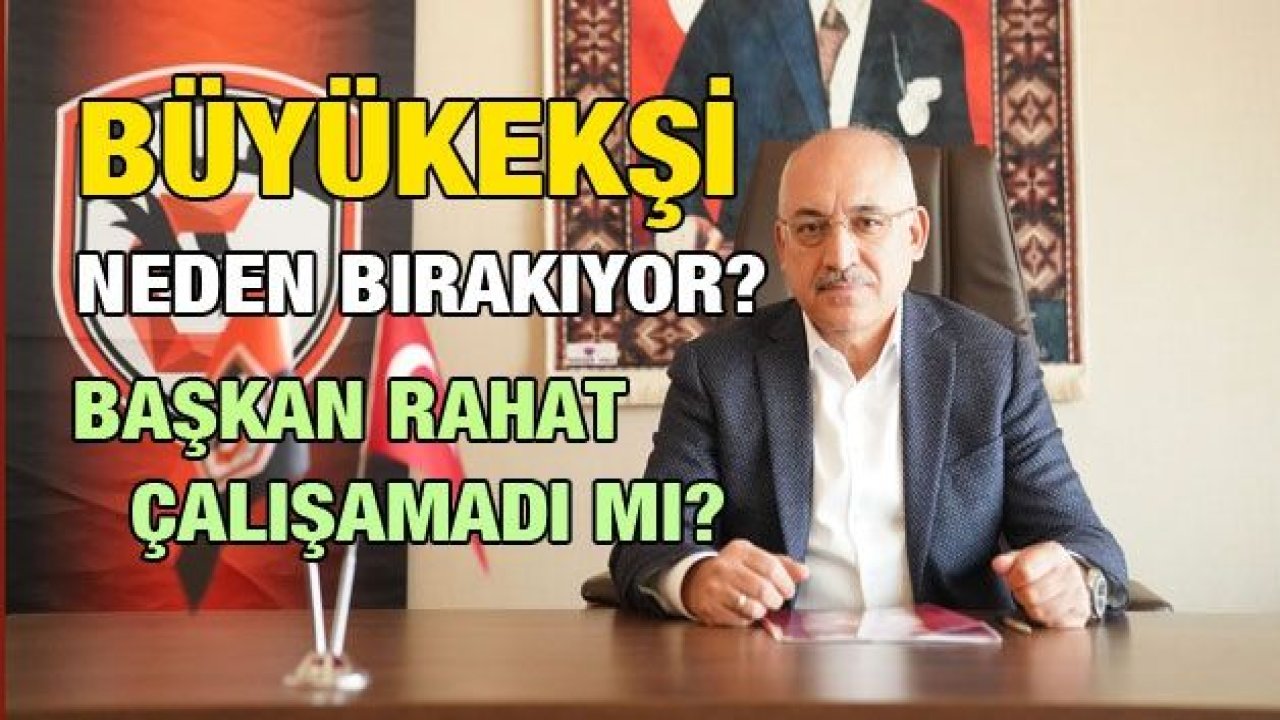 BÜYÜKEKŞİ NEDEN BIRAKIYOR?