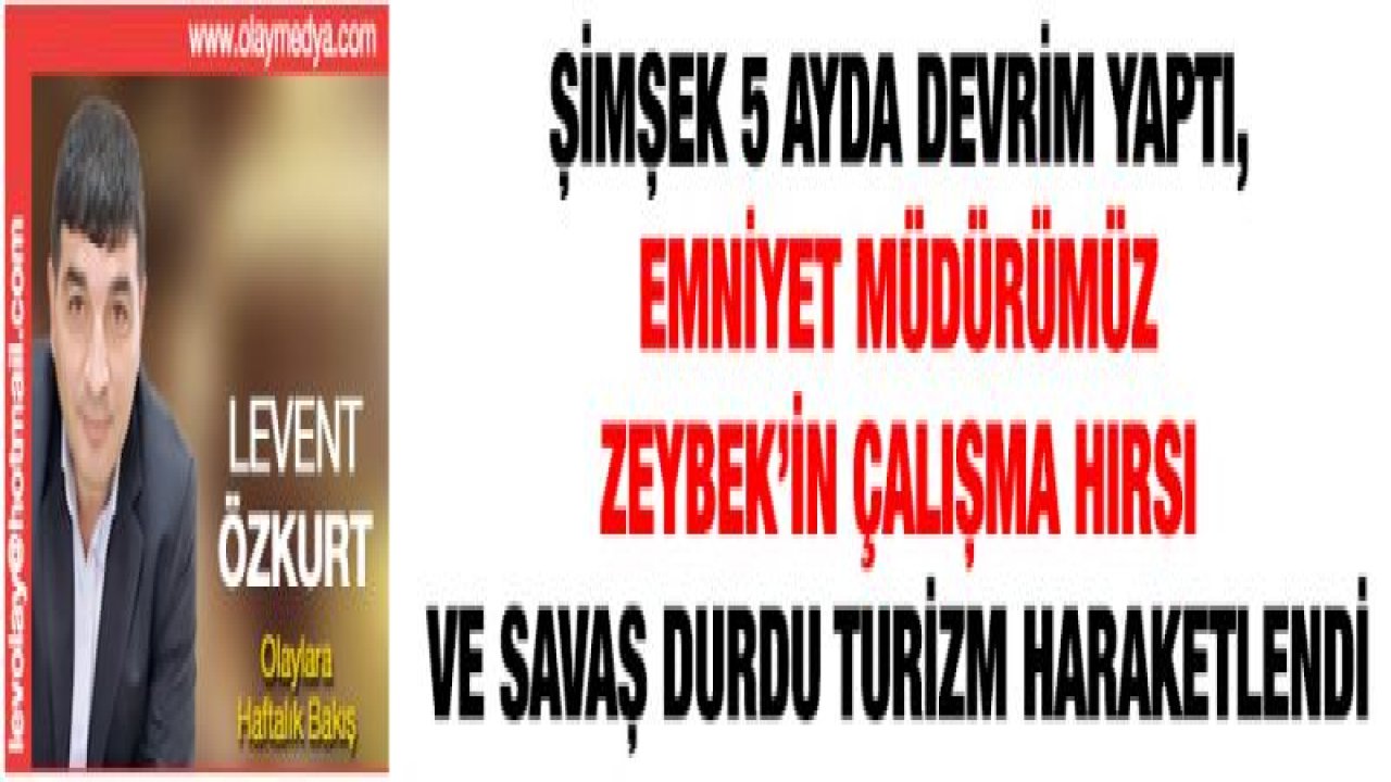 ŞİMŞEK 5 AYDA DEVRİM YAPTI, EMNİYET MÜDÜRÜMÜZ ZEYBEK'İN ÇALIŞMA HIRSI VE SAVAŞ DURDU TURİZM HAREKETLENDİ