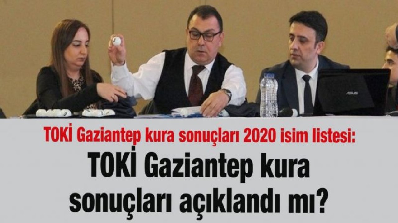 SON DAKİKA | TOKİ Gaziantep kura çekilişi sonuçları! 2020 TOKİ Gaziantep Şehit Kamil Kuzeyşehir kura sonuçları isim listesi sorgulama...Gaziantep Kuzeyşehir İsim Listesi (15 Mayıs)