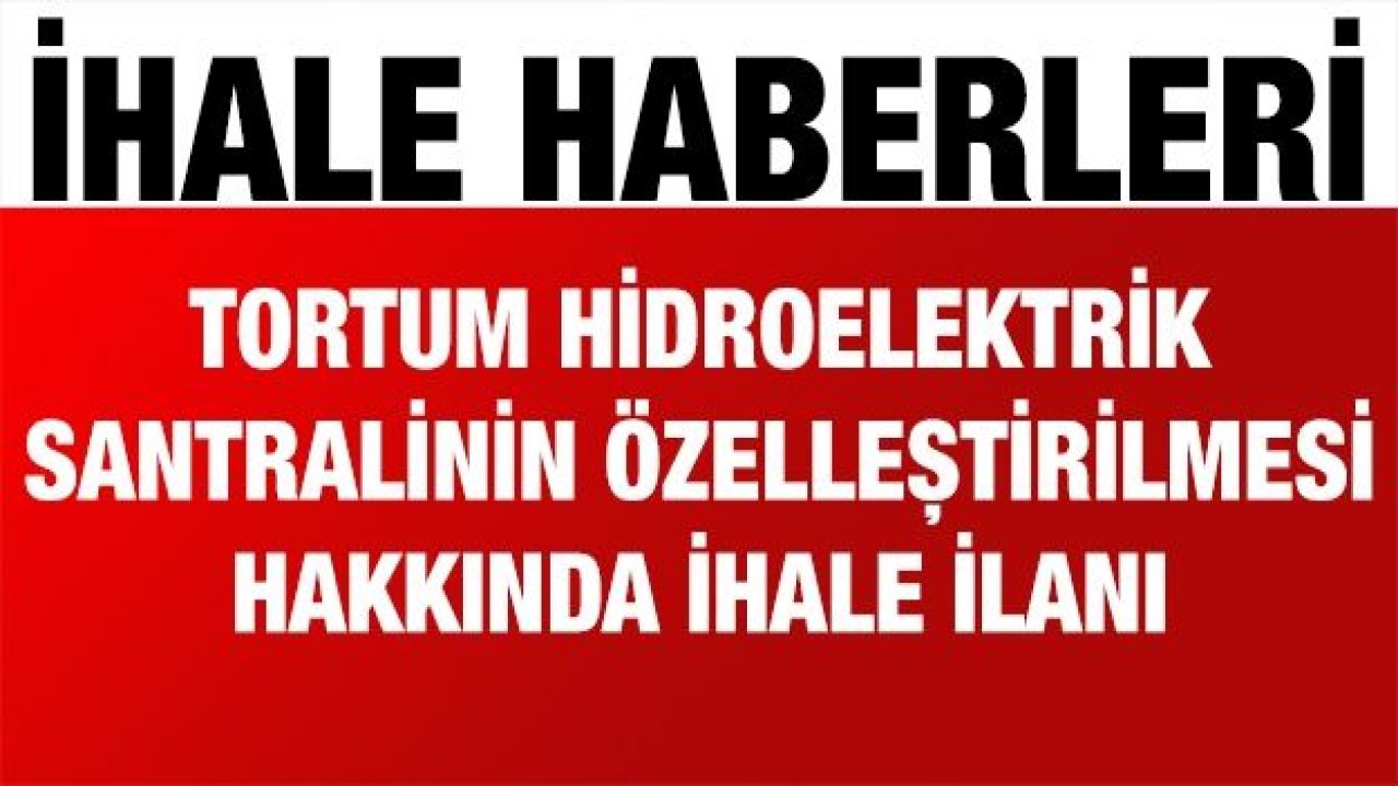 Tortum Hidroelektrik Santralinin özelleştirilmesi hakkında ihale ilanı