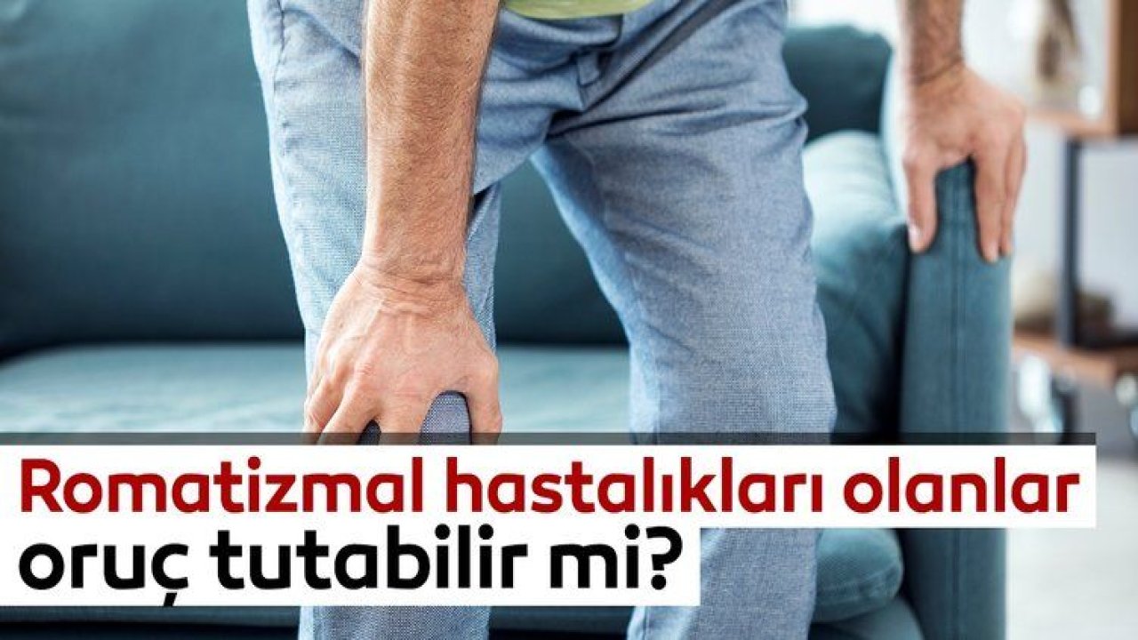 Romatizmal hastalıkları olanlar oruç tutabilir mi?