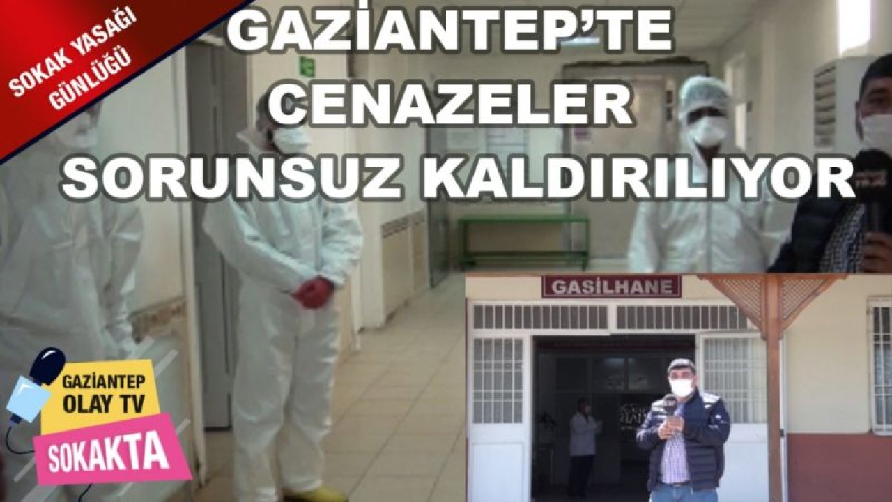 GAZİANTEP’TE CENAZELER SORUNSUZ KALDIRILIYOR