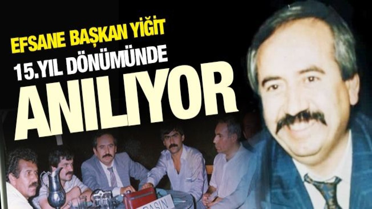 EFSANE BAŞKAN YİĞİT 15.YIL DÖNÜMÜNDE ANILIYOR