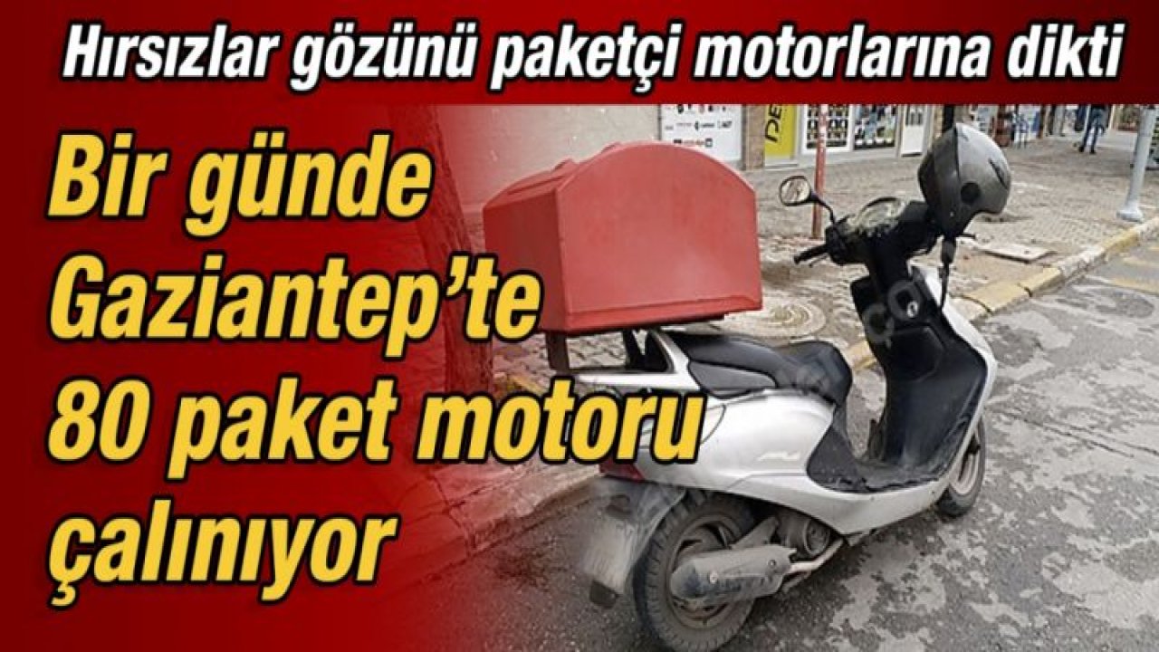 Hırsızlar gözünü paketçi motorlarına dikti  Bir günde Gaziantep’te 80 paket motoru çalınıyor