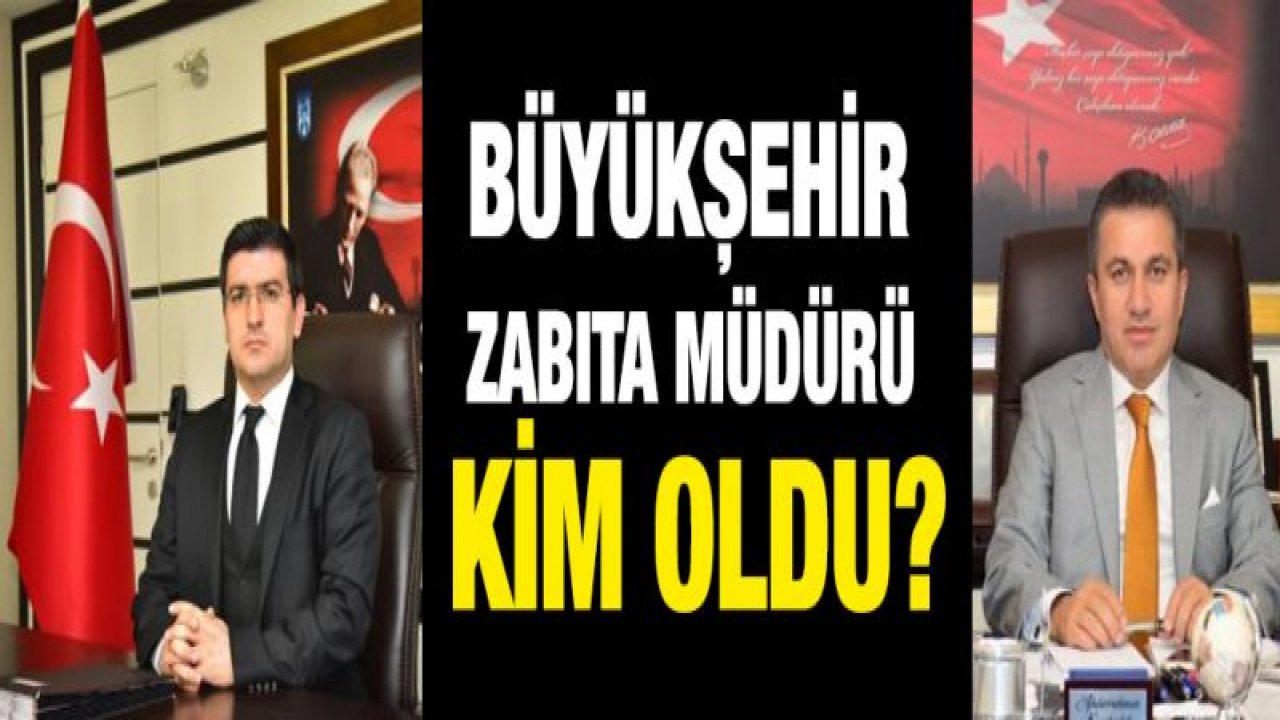 Büyükşehir Zabıta Müdürü kim oldu?